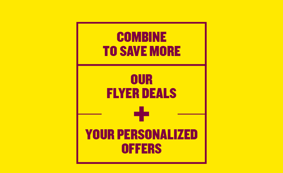 Combine to save more - Our Flyer deals + your personalized offers