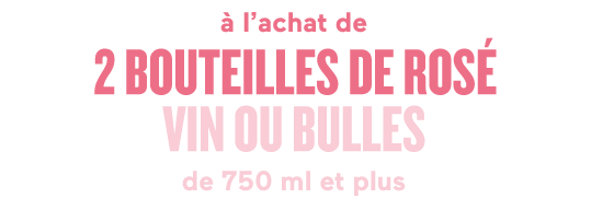 à l'achat de 2 bouteilles de rosé vin ou bulles de 750 ml et plus