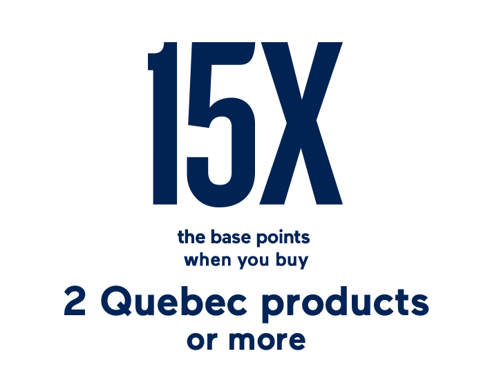 15 X the base points when you buy 2 Quebec products or more