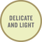 Taste tag : Delicate and light